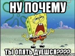 ну почему ты опять дуешся???, Мем Спанч Боб плачет