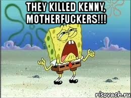 they killed kenny, motherfuckers!!! , Мем Спанч Боб плачет