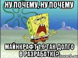 ну почему, ну почему майнкрафт 1.6 так долго в разработке?, Мем Спанч Боб плачет