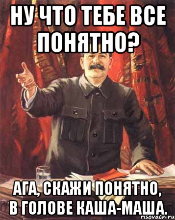 ну что тебе все понятно? ага, скажи понятно, в голове каша-маша., Мем  сталин цветной