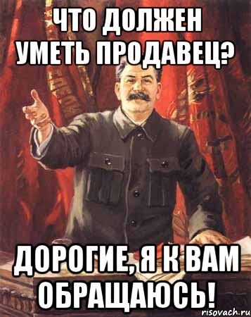 что должен уметь продавец? дорогие, я к вам обращаюсь!, Мем  сталин цветной