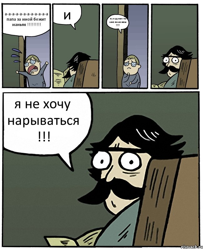 а-а-а-а-а-а-а-а-а-а-а-а папа за мной бежит маньяк !!! и ну я думал ты мне поможеш ??? я не хочу нарываться !!!, Комикс Пучеглазый отец