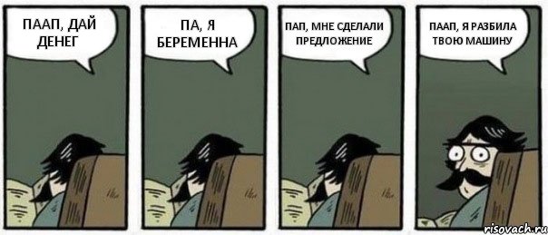 ПААП, ДАЙ ДЕНЕГ ПА, Я БЕРЕМЕННА ПАП, МНЕ СДЕЛАЛИ ПРЕДЛОЖЕНИЕ ПААП, Я РАЗБИЛА ТВОЮ МАШИНУ