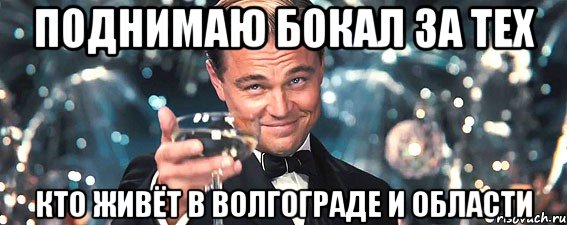 поднимаю бокал за тех кто живёт в волгограде и области, Мем  старина Гэтсби