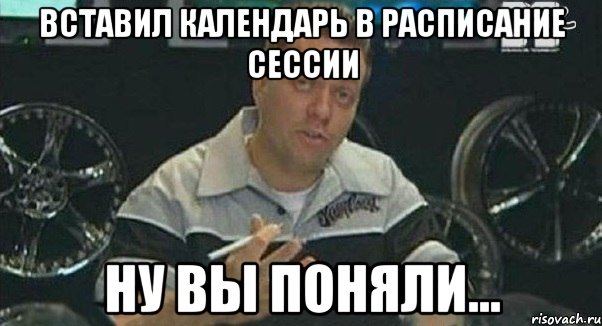 вставил календарь в расписание сессии ну вы поняли..., Мем Монитор (тачка на прокачку)