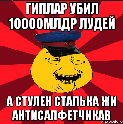 гиплар убил 10000млдр лудей а стулен сталька жи антисалфетчикав, Мем  ТЕПИЧНЫЙ КАМУНИЗД-ТРАЛЛЬ