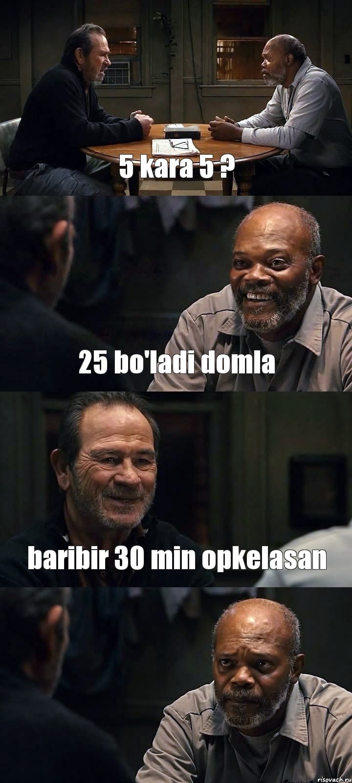 5 kara 5 ? 25 bo'ladi domla baribir 30 min opkelasan 