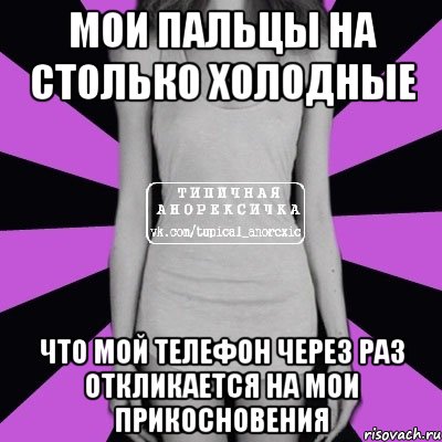 мои пальцы на столько холодные что мой телефон через раз откликается на мои прикосновения, Мем Типичная анорексичка