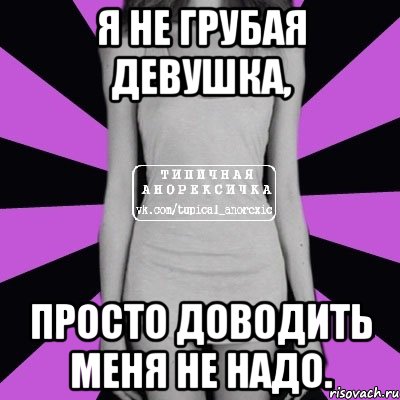 я не грубая девушка, просто доводить меня не надо., Мем Типичная анорексичка