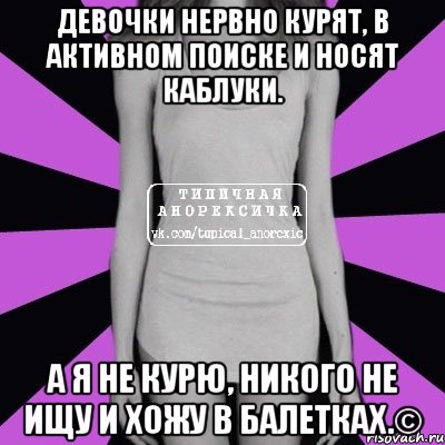 девочки нервно курят, в активном поиске и носят каблуки. а я не курю, никого не ищу и хожу в балетках.©, Мем Типичная анорексичка