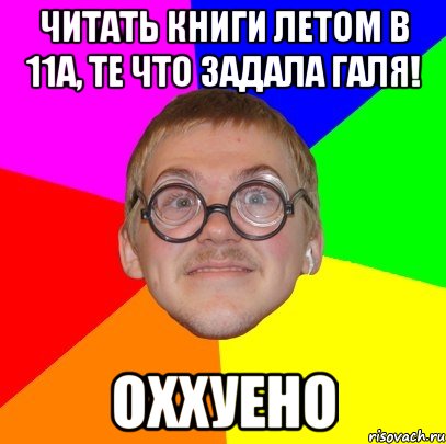 читать книги летом в 11а, те что задала галя! оххуено, Мем Типичный ботан