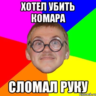 хотел убить комара сломал руку, Мем Типичный ботан