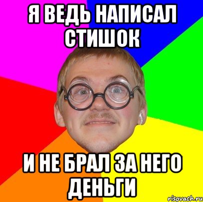 я ведь написал стишок и не брал за него деньги, Мем Типичный ботан