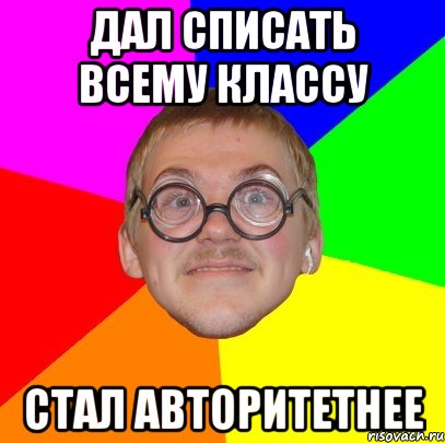 дал списать всему классу стал авторитетнее, Мем Типичный ботан