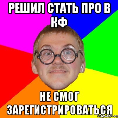 решил стать про в кф не смог зарегистрироваться, Мем Типичный ботан