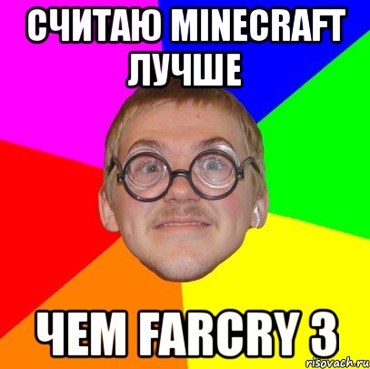 считаю minecraft лучше чем farcry 3, Мем Типичный ботан