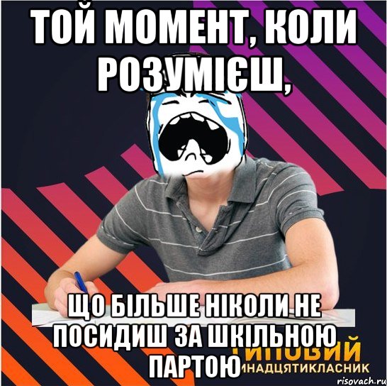 той момент, коли розумієш, що більше ніколи не посидиш за шкільною партою