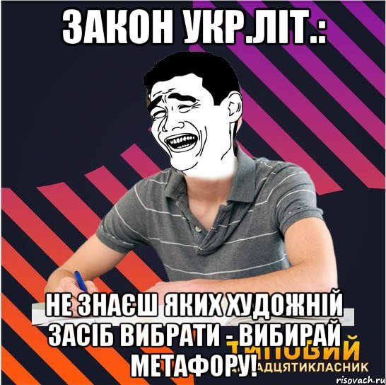 закон укр.літ.: не знаєш яких художній засіб вибрати - вибирай метафору!, Мем Типовий одинадцятикласник