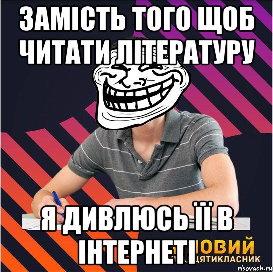 замість того щоб читати літературу я дивлюсь її в інтернеті, Мем Типовий одинадцятикласник