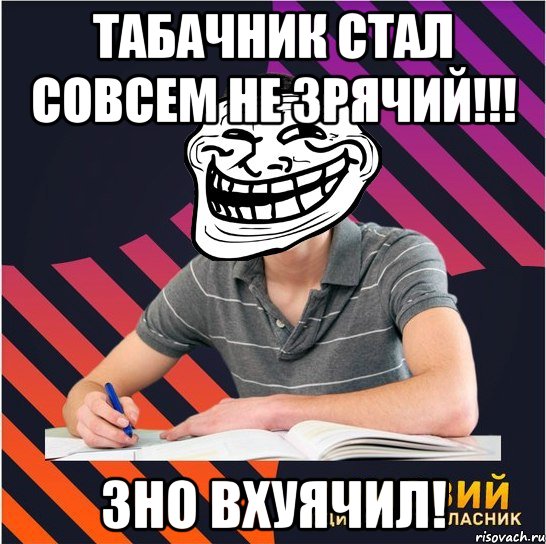 табачник стал совсем не зрячий!!! зно вхуячил!, Мем Типовий одинадцятикласник