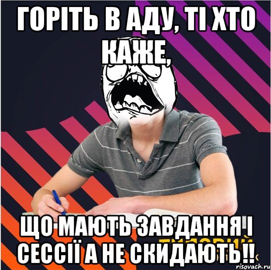 горіть в аду, ті хто каже, що мають завдання і сессії а не скидають!!