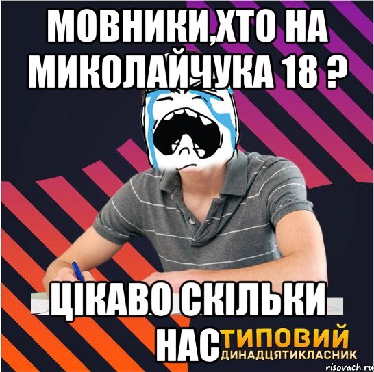 мовники,хто на миколайчука 18 ? цікаво скільки нас, Мем Типовий одинадцятикласник