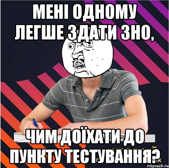 менi одному легше здати зно, чим доїхати до пункту тестування?, Мем Типовий одинадцятикласник