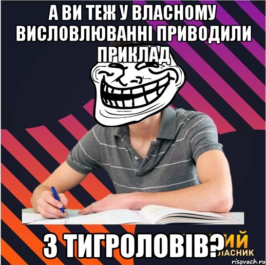 а ви теж у власному висловлюванні приводили приклад з тигроловів?, Мем Типовий одинадцятикласник