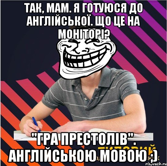 так, мам. я готуюся до англійської. що це на моніторі? "гра престолів". англійською мовою ;), Мем Типовий одинадцятикласник