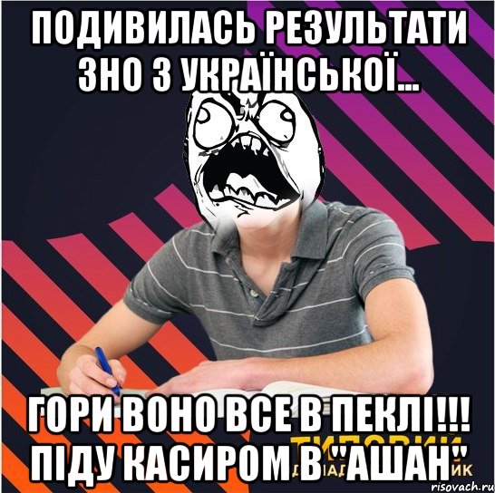 подивилась результати зно з української... гори воно все в пеклі!!! піду касиром в "ашан", Мем Типовий одинадцятикласник