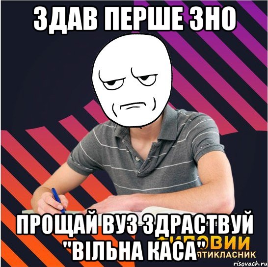 здав перше зно прощай вуз здраствуй "вільна каса", Мем Типовий одинадцятикласник