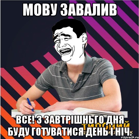 мову завалив все! з завтрішньго дня буду готуватися день і ніч., Мем Типовий одинадцятикласник