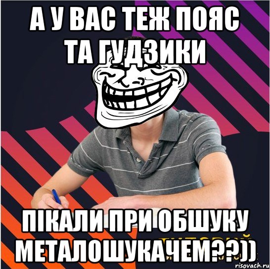 а у вас теж пояс та гудзики пікали при обшуку металошукачем??)), Мем Типовий одинадцятикласник