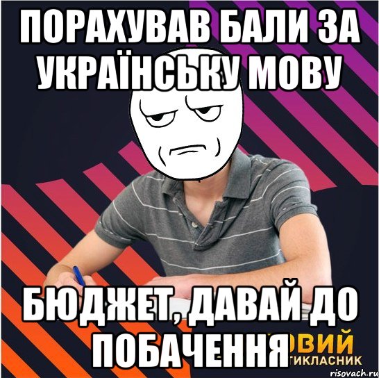 порахував бали за українську мову бюджет, давай до побачення, Мем Типовий одинадцятикласник