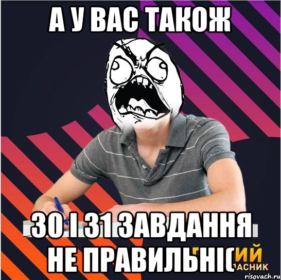 а у вас також 30 і 31 завдання не правильні(, Мем Типовий одинадцятикласник