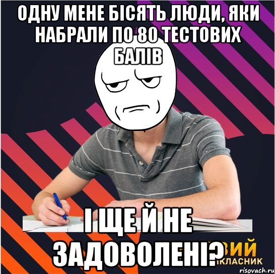 одну мене бісять люди, яки набрали по 80 тестових балів і ще й не задоволені?, Мем Типовий одинадцятикласник