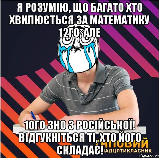 я розумію, що багато хто хвилюється за математику 12го, але 10го зно з російської! відгукніться ті, хто його складає!, Мем Типовий одинадцятикласник