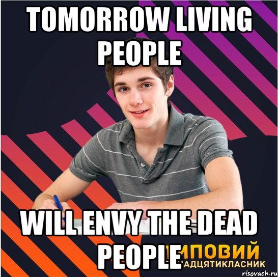 tomorrow living people will envy the dead people, Мем Типовий одинадцятикласник