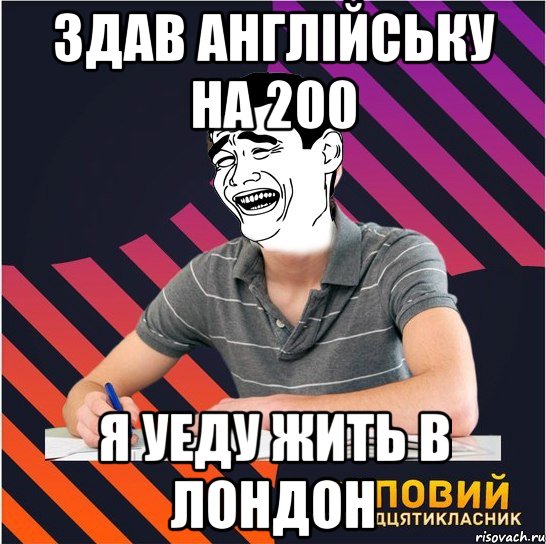 здав англійську на 200 я уеду жить в лондон