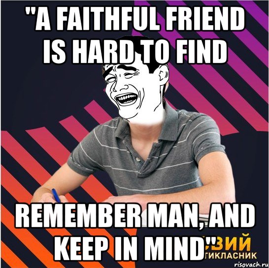 "a faithful friend is hard to find remember man, and keep in mind", Мем Типовий одинадцятикласник