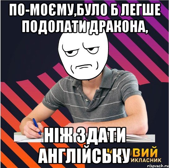 по-моєму,було б легше подолати дракона, ніж здати англійську, Мем Типовий одинадцятикласник