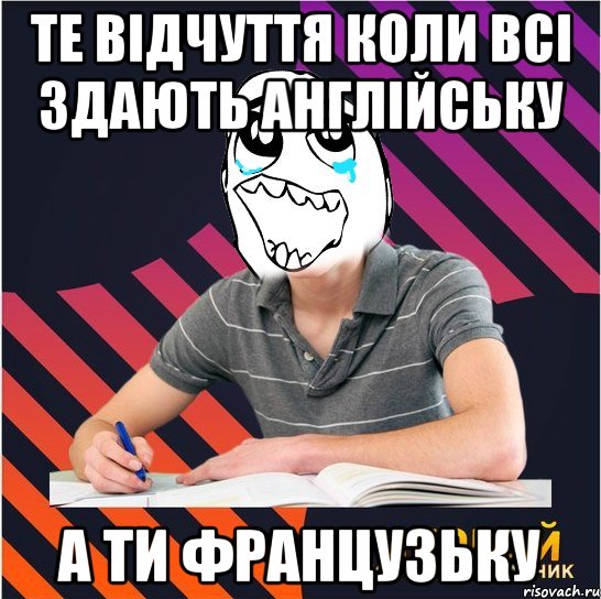 те відчуття коли всі здають англійську а ти французьку