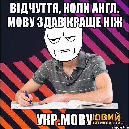 відчуття, коли англ. мову здав краще ніж укр.мову, Мем Типовий одинадцятикласник