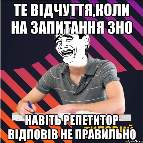 те відчуття,коли на запитання зно навіть репетитор відповів не правильно, Мем Типовий одинадцятикласник