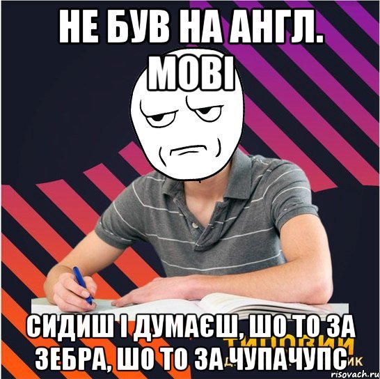 не був на англ. мові сидиш і думаєш, шо то за зебра, шо то за чупачупс, Мем Типовий одинадцятикласник