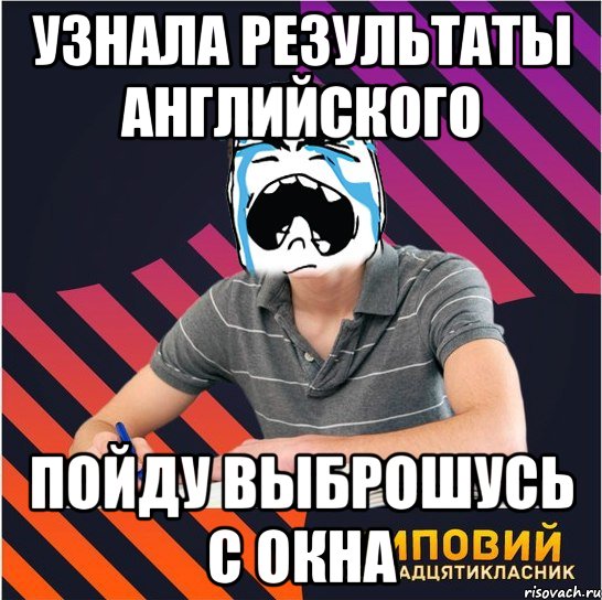 узнала результаты английского пойду выброшусь с окна, Мем Типовий одинадцятикласник