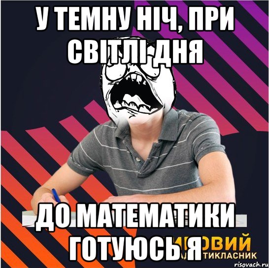 у темну ніч, при світлі дня до математики готуюсь я, Мем Типовий одинадцятикласник