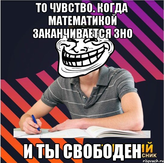 то чувство. когда математикой заканчивается зно и ты свободен, Мем Типовий одинадцятикласник