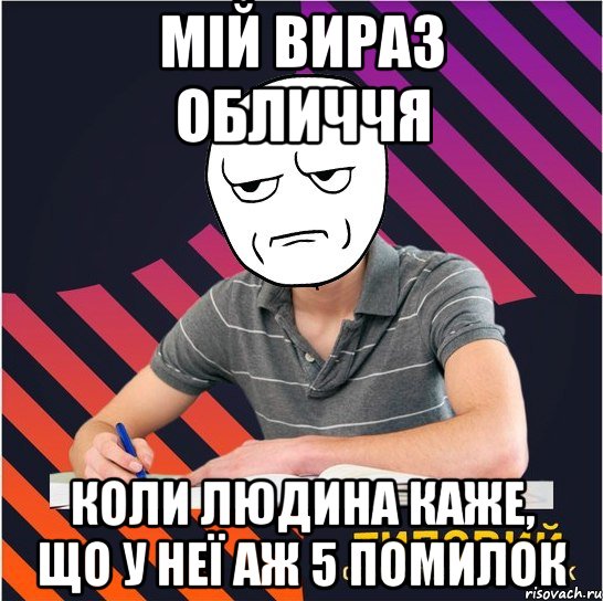 мій вираз обличчя коли людина каже, що у неї аж 5 помилок, Мем Типовий одинадцятикласник