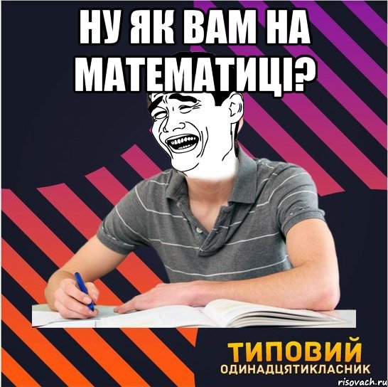 ну як вам на математиці? 